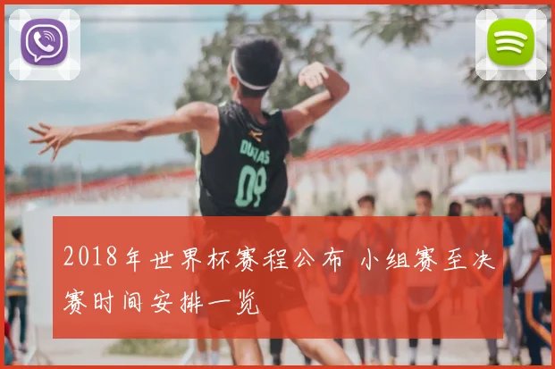 2018年世界杯赛程公布 小组赛至决赛时间安排一览