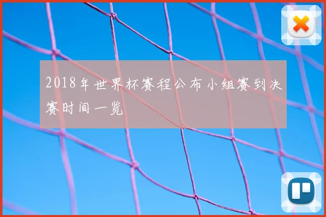 2018年世界杯赛程公布小组赛到决赛时间一览